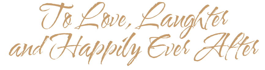 To Love, Laughter and Happily Ever After To Love, Laughter and Happily Ever After